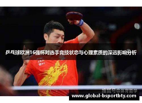 乒乓球欧洲16强杯对选手竞技状态与心理素质的深远影响分析